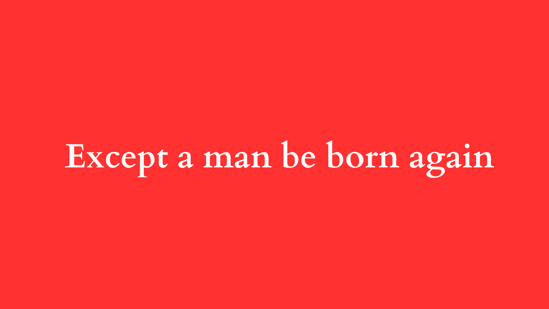 except a man be born again