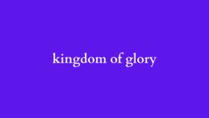 kingdom of glory