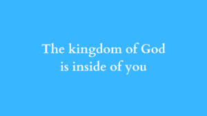 the kingdom of god is inside of you