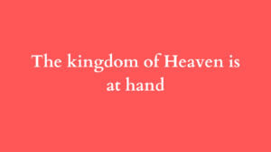 the kingdom of heaven is at hand