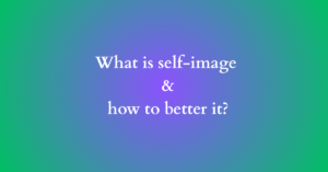 What is self-image and how to better it?