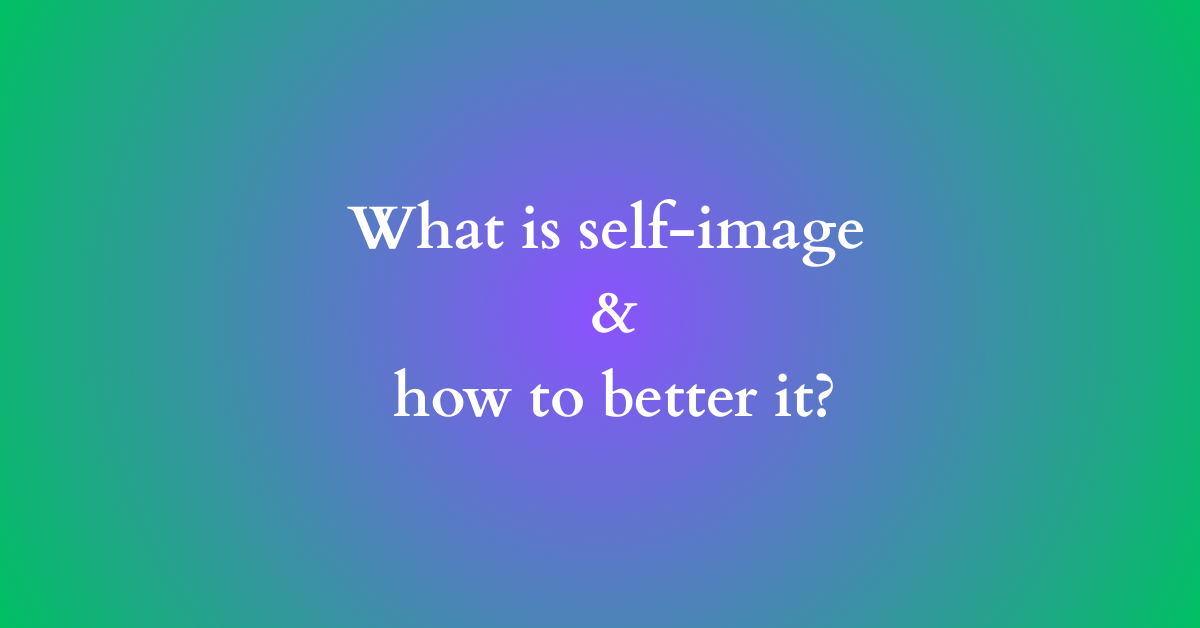 What is self-image and how to better it?