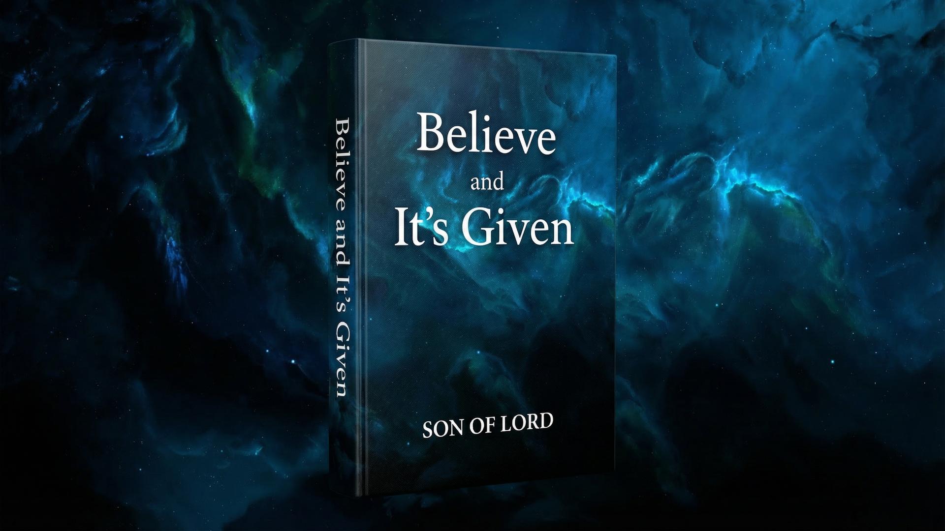 Believe and It's Given